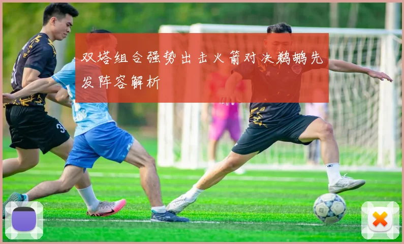 双塔组合强势出击火箭对决鹈鹕先发阵容解析