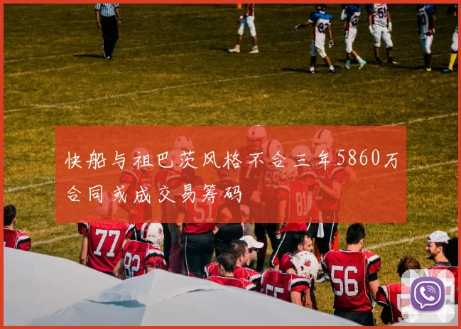 快船与祖巴茨风格不合三年5860万合同或成交易筹码